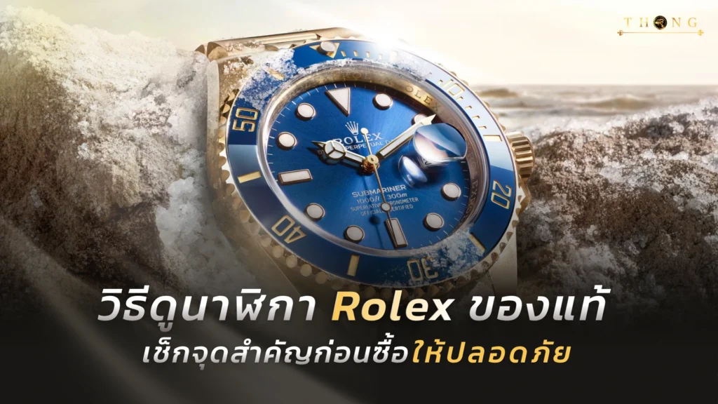 วิธีดูนาฬิกา Rolex ของแท้ เช็กจุดสำคัญก่อนซื้อให้ปลอดภัย